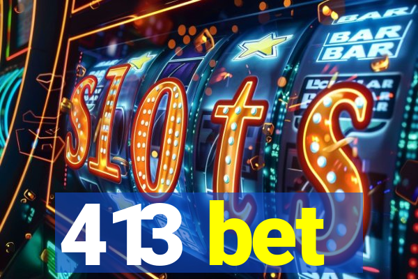 413 bet